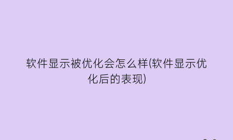 软件显示被优化会怎么样(软件显示优化后的表现)