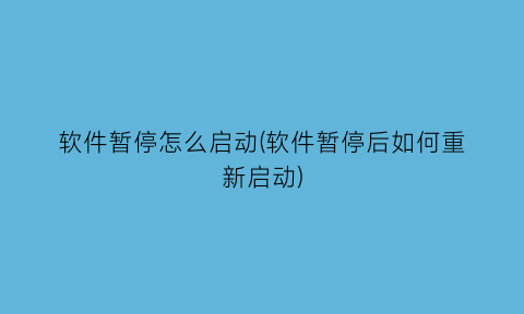 软件暂停怎么启动(软件暂停后如何重新启动)