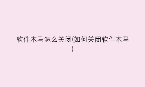 软件木马怎么关闭(如何关闭软件木马)