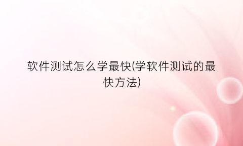 软件测试怎么学最快(学软件测试的最快方法)