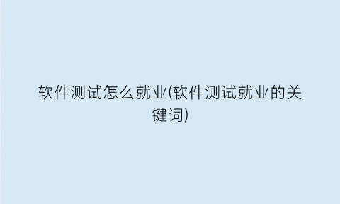 软件测试怎么就业(软件测试就业的关键词)