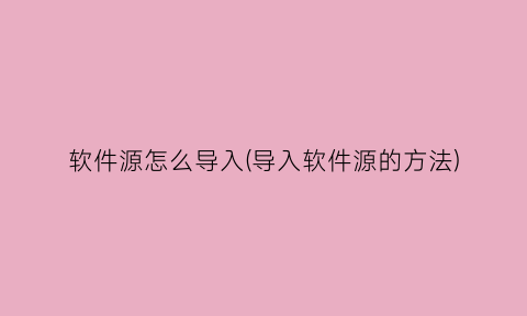 软件源怎么导入(导入软件源的方法)