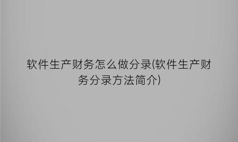 软件生产财务怎么做分录(软件生产财务分录方法简介)