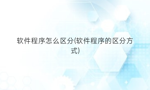 “软件程序怎么区分(软件程序的区分方式)