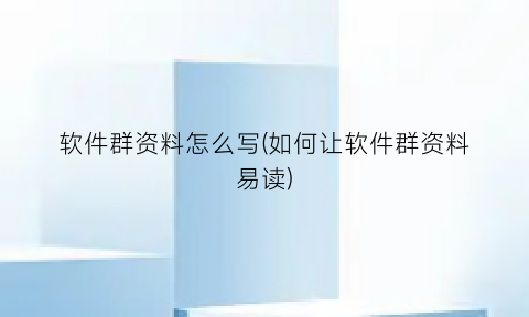 “软件群资料怎么写(如何让软件群资料易读)