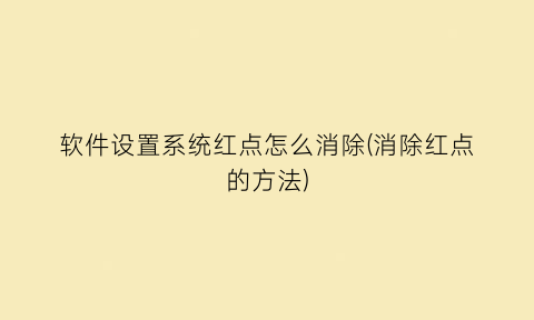 软件设置系统红点怎么消除(消除红点的方法)