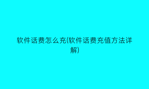 软件话费怎么充(软件话费充值方法详解)