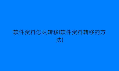 软件资料怎么转移(软件资料转移的方法)