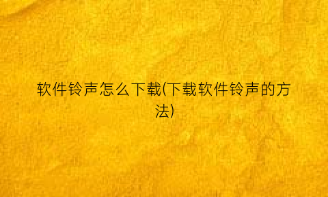 软件铃声怎么下载(下载软件铃声的方法)