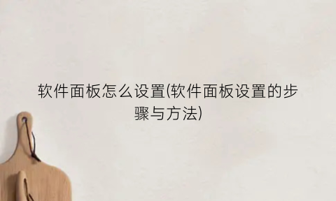 软件面板怎么设置(软件面板设置的步骤与方法)