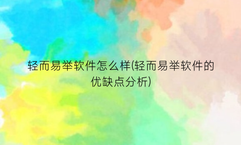 “轻而易举软件怎么样(轻而易举软件的优缺点分析)