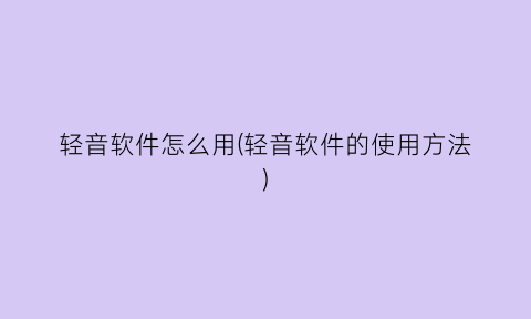 “轻音软件怎么用(轻音软件的使用方法)
