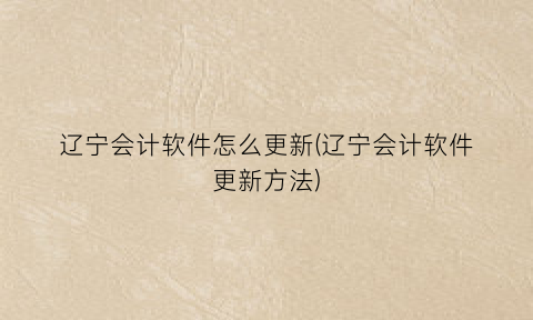 “辽宁会计软件怎么更新(辽宁会计软件更新方法)