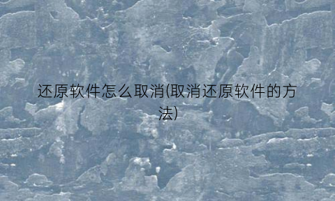 “还原软件怎么取消(取消还原软件的方法)