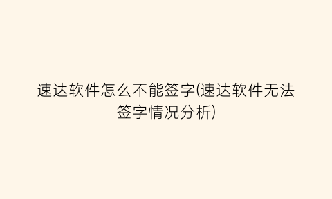 速达软件怎么不能签字(速达软件无法签字情况分析)