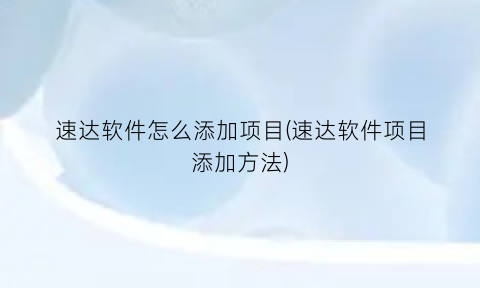 速达软件怎么添加项目(速达软件项目添加方法)