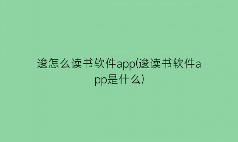 逡怎么读书软件app(逡读书软件app是什么)