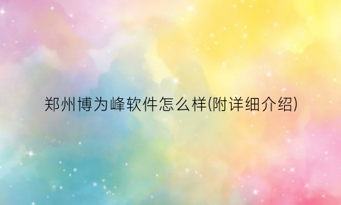 “郑州博为峰软件怎么样(附详细介绍)
