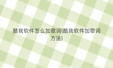“酷我软件怎么加歌词(酷我软件加歌词方法)