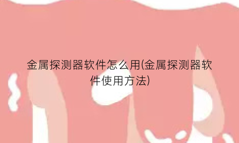 “金属探测器软件怎么用(金属探测器软件使用方法)