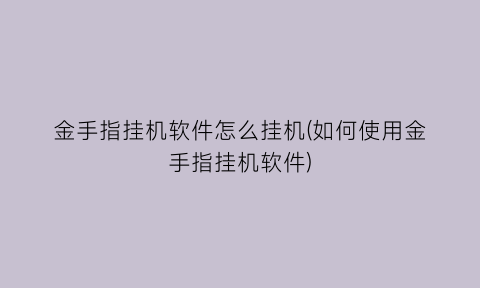 金手指挂机软件怎么挂机(如何使用金手指挂机软件)