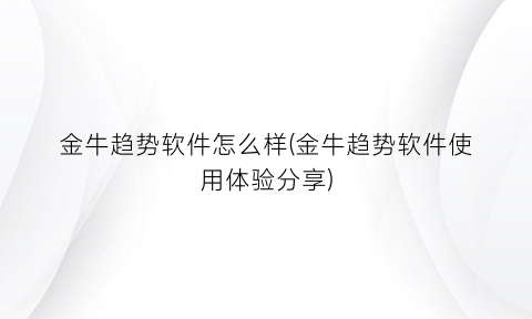 金牛趋势软件怎么样(金牛趋势软件使用体验分享)