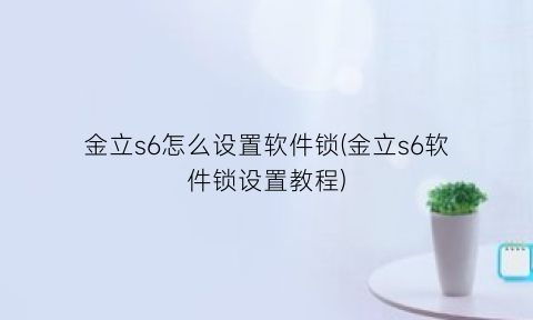 “金立s6怎么设置软件锁(金立s6软件锁设置教程)