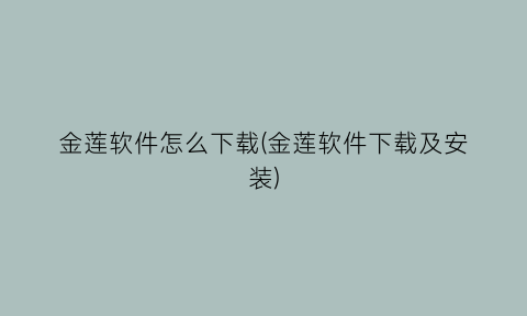 “金莲软件怎么下载(金莲软件下载及安装)