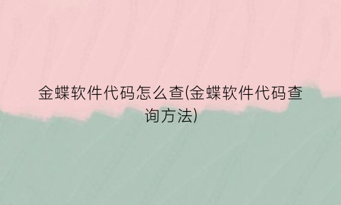 “金蝶软件代码怎么查(金蝶软件代码查询方法)