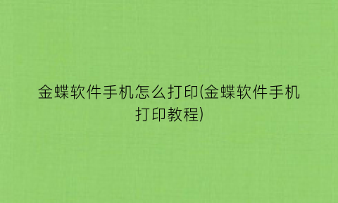 金蝶软件手机怎么打印(金蝶软件手机打印教程)