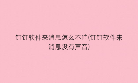 “钉钉软件来消息怎么不响(钉钉软件来消息没有声音)