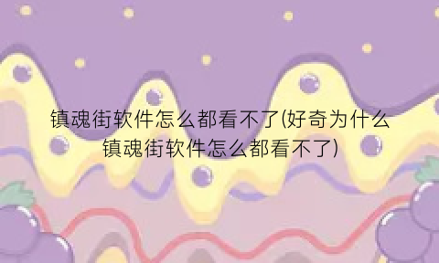 镇魂街软件怎么都看不了(好奇为什么镇魂街软件怎么都看不了)