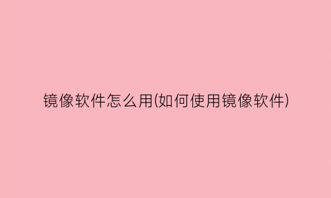 镜像软件怎么用(如何使用镜像软件)