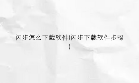 “闪步怎么下载软件(闪步下载软件步骤)