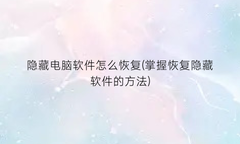 隐藏电脑软件怎么恢复(掌握恢复隐藏软件的方法)