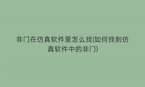 “非门在仿真软件里怎么找(如何找到仿真软件中的非门)