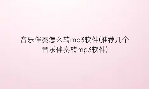 音乐伴奏怎么转mp3软件(推荐几个音乐伴奏转mp3软件)