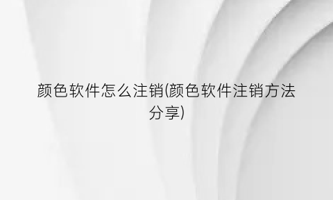“颜色软件怎么注销(颜色软件注销方法分享)
