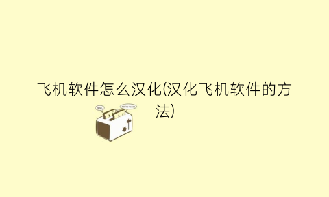 “飞机软件怎么汉化(汉化飞机软件的方法)