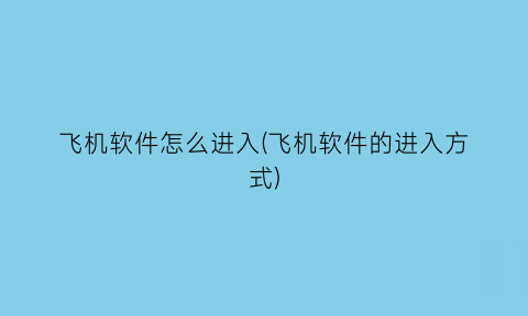 飞机软件怎么进入(飞机软件的进入方式)