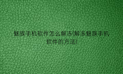 魅族手机软件怎么解冻(解冻魅族手机软件的方法)