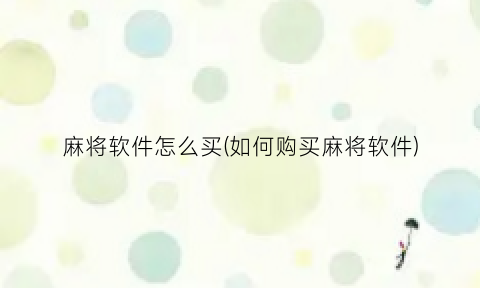 “麻将软件怎么买(如何购买麻将软件)