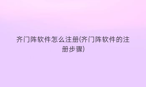 齐门阵软件怎么注册(齐门阵软件的注册步骤)