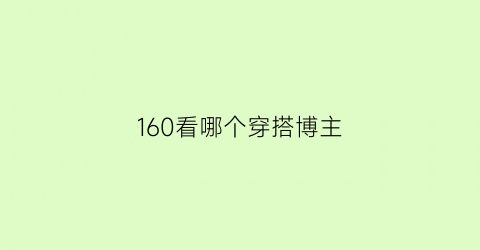 160看哪个穿搭博主(160cm穿搭博主推荐)