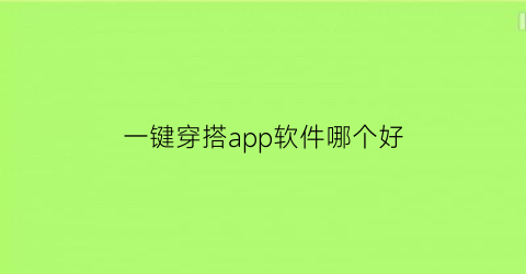 一键穿搭app软件哪个好(一键穿搭app软件哪个好一点)