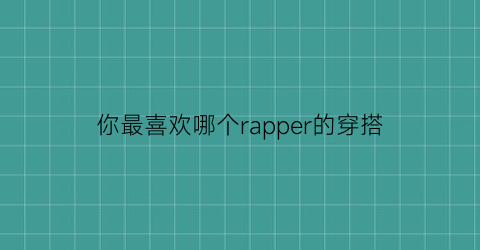 你最喜欢哪个rapper的穿搭(rapper穿什么类型的衣服)