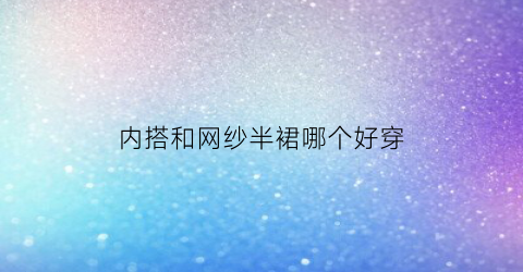 内搭和网纱半裙哪个好穿