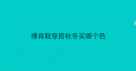 博肯鞋穿搭秋冬买哪个色(博肯鞋是哪个国家的品牌)