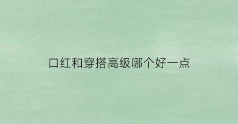 口红和穿搭高级哪个好一点