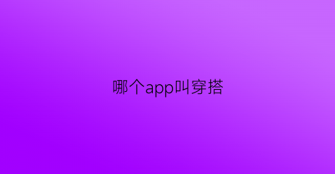 哪个app叫穿搭(哪个app穿搭时尚)